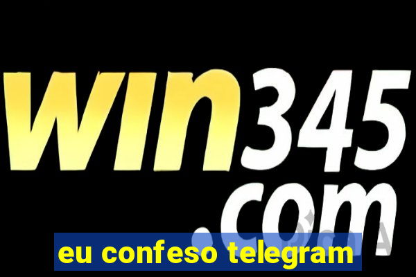 eu confeso telegram